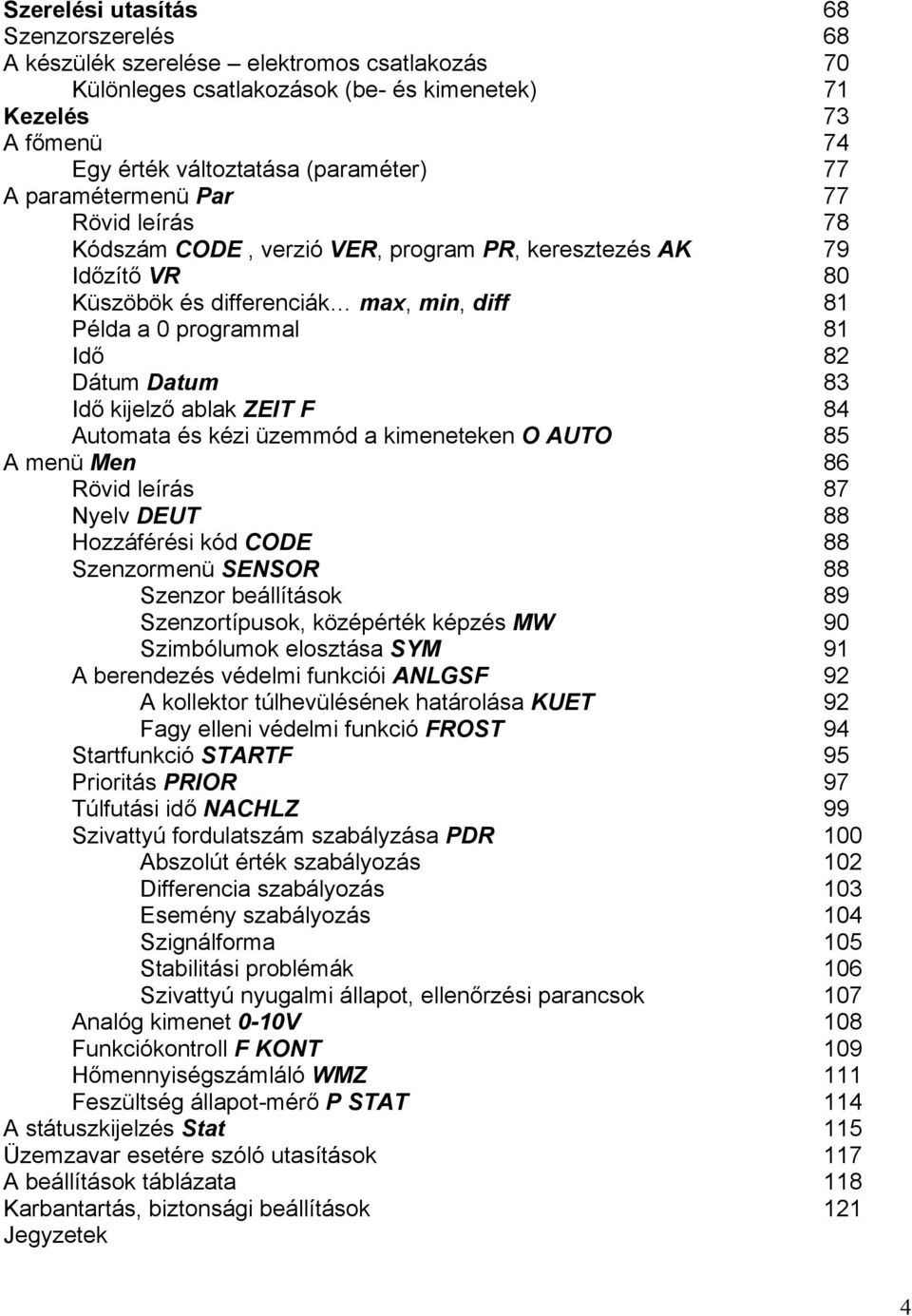 kijelző ablak ZEIT F 84 Automata és kézi üzemmód a kimeneteken O AUTO 85 A menü Men 86 Rövid leírás 87 Nyelv DEUT 88 Hozzáférési kód CODE 88 Szenzormenü SENSOR 88 Szenzor beállítások 89