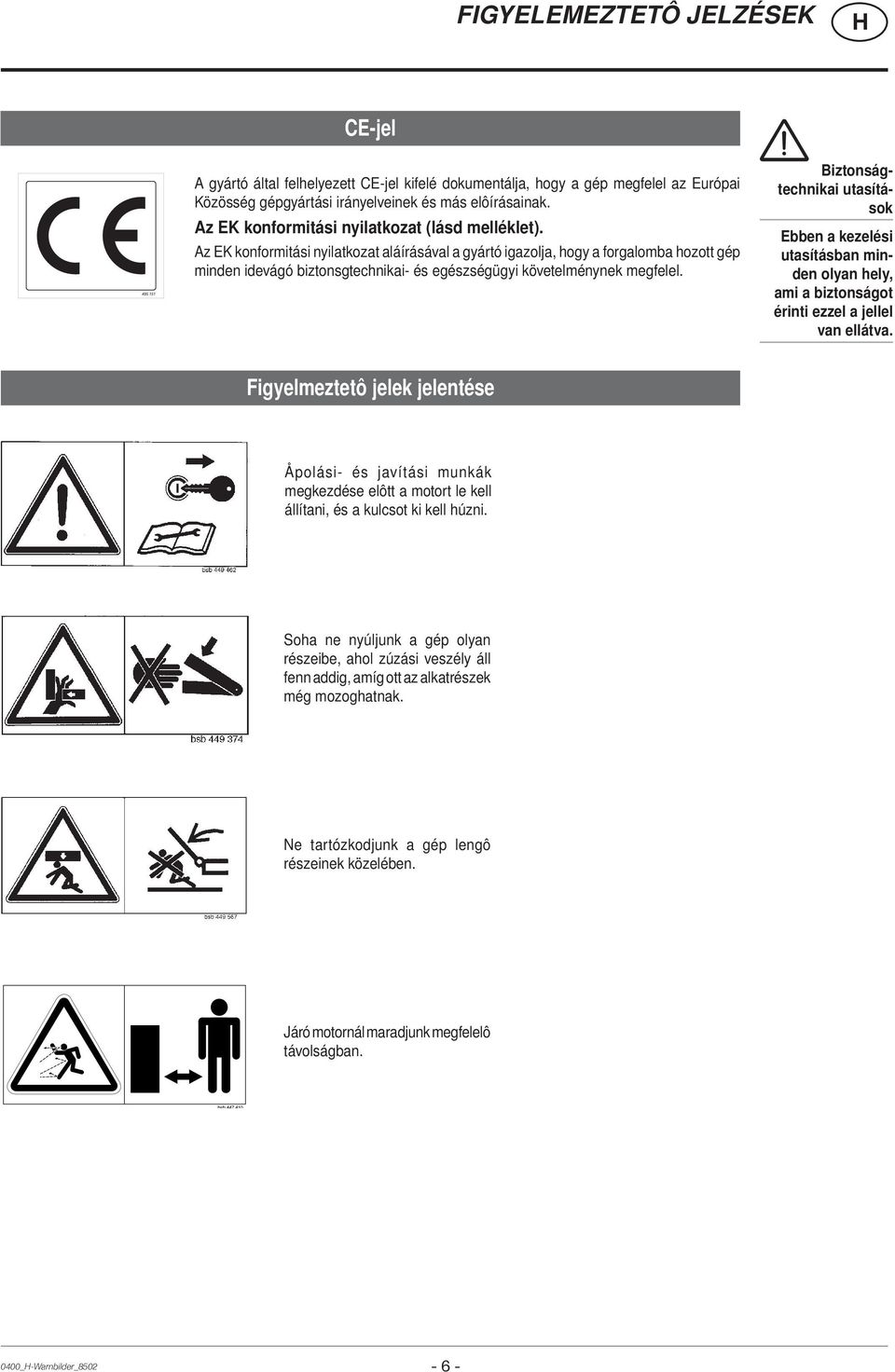 Az EK konformitási nyilatkozat aláírásával a gyártó igazolja, hogy a forgalomba hozott gép minden idevágó biztonsgtechnikai- és egészségügyi követelménynek megfelel.