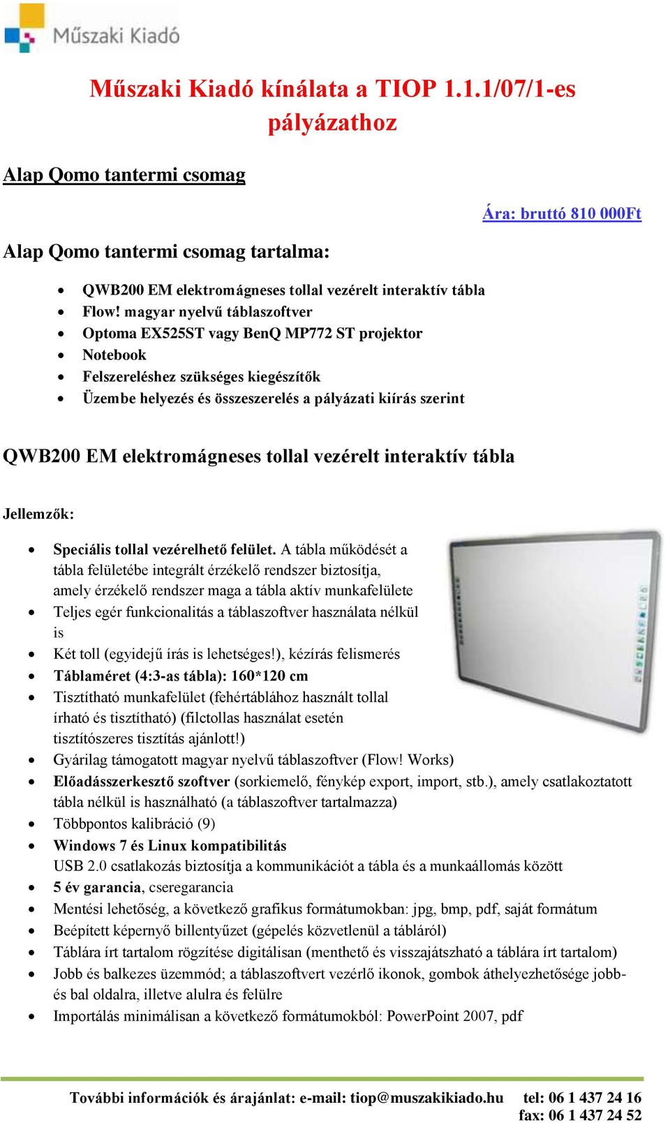 magyar nyelvű táblaszoftver Optoma EX525ST vagy BenQ MP772 ST projektor Notebook Felszereléshez szükséges kiegészítők Üzembe helyezés és összeszerelés a pályázati kiírás szerint QWB200 EM