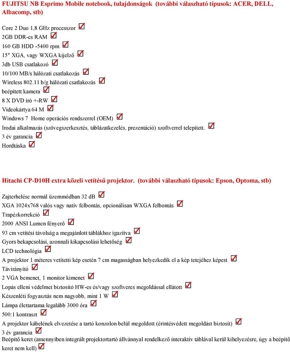 11 b/g hálózati csatlakozás beépített kamera 8 X DVD író +-RW Videokártya 64 M Windows 7 Home operációs rendszerrel (OEM) Irodai alkalmazás (szövegszerkesztés, táblázatkezelés, prezentáció)