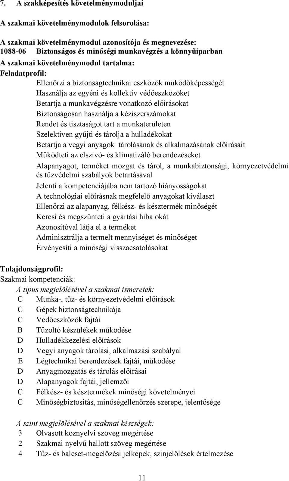 előírásokat Biztonságosan használja a kéziszerszámokat Rendet és tisztaságot tart a munkaterületen Szelektíven gyűjti és tárolja a hulladékokat Betartja a vegyi anyagok tárolásának és alkalmazásának