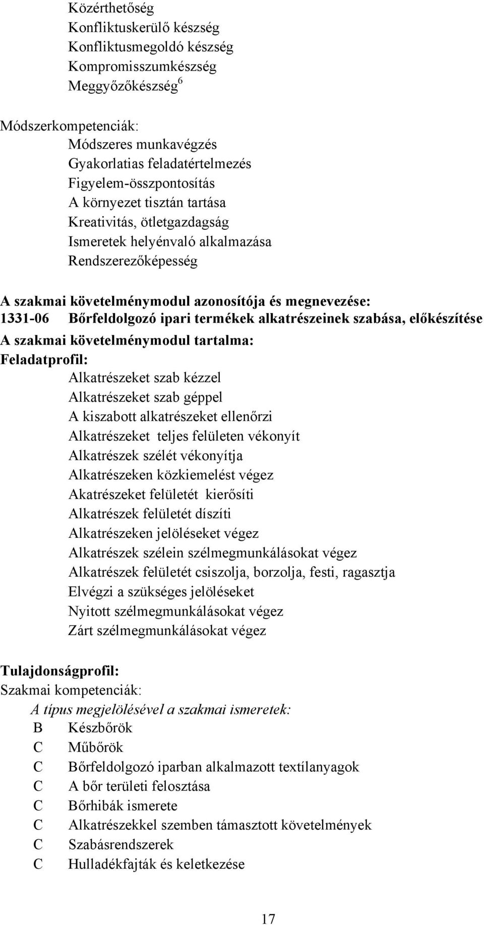 Bőrfeldolgozó ipari termékek alkatrészeinek szabása, előkészítése A szakmai követelménymodul tartalma: Feladatprofil: Alkatrészeket szab kézzel Alkatrészeket szab géppel A kiszabott alkatrészeket