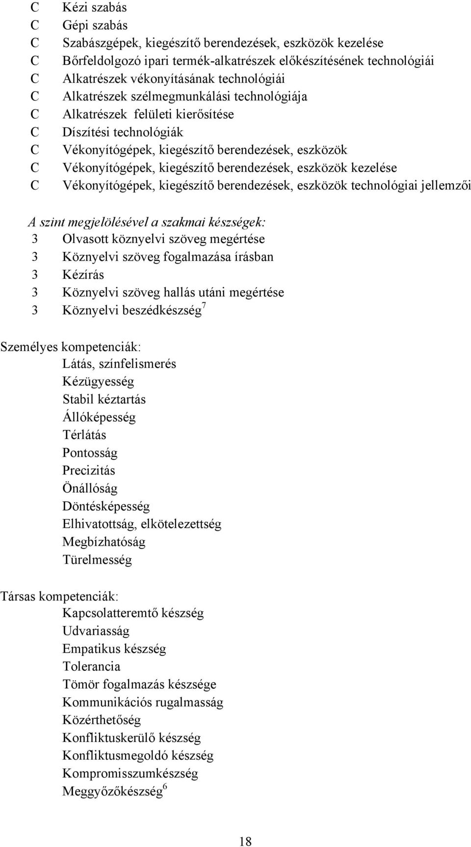 berendezések, eszközök kezelése Vékonyítógépek, kiegészítő berendezések, eszközök technológiai jellemzői A szint megjelölésével a szakmai készségek: 3 Olvasott köznyelvi szöveg megértése 3 Köznyelvi