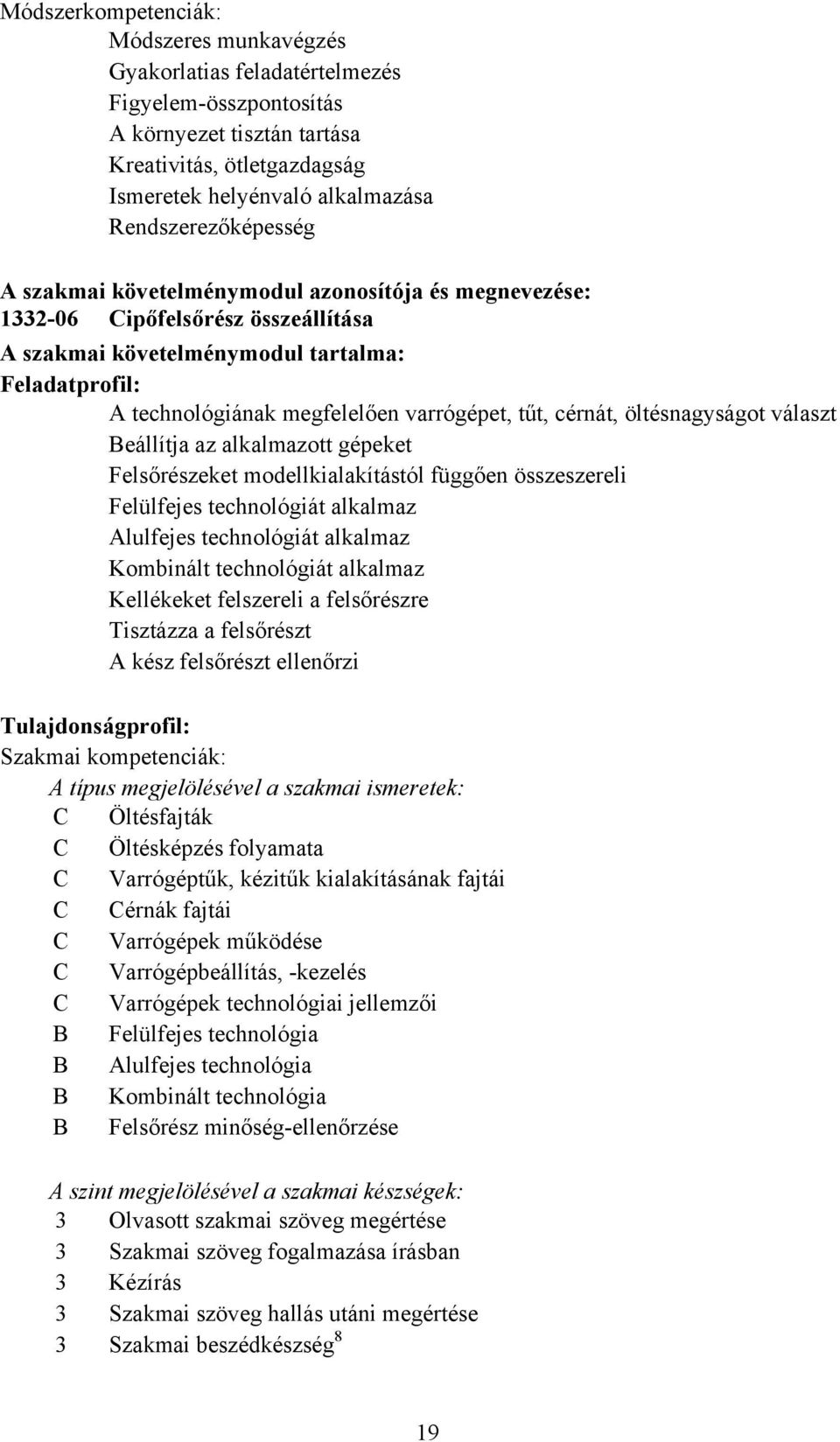 varrógépet, tűt, cérnát, öltésnagyságot választ Beállítja az alkalmazott gépeket Felsőrészeket modellkialakítástól függően összeszereli Felülfejes technológiát alkalmaz Alulfejes technológiát