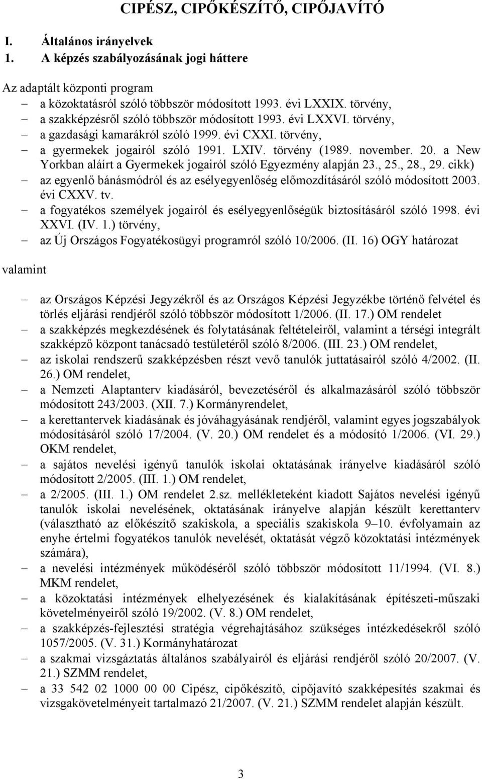 a New Yorkban aláírt a Gyermekek jogairól szóló Egyezmény alapján 23., 25., 28., 29. cikk) az egyenlő bánásmódról és az esélyegyenlőség előmozdításáról szóló módosított 2003. évi CXXV. tv.