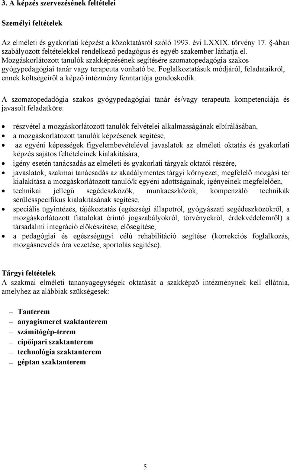 Mozgáskorlátozott tanulók szakképzésének segítésére szomatopedagógia szakos gyógypedagógiai tanár vagy terapeuta vonható be.