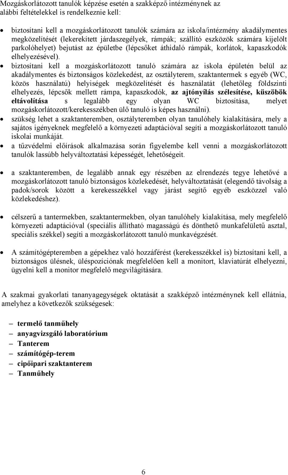 biztosítani kell a mozgáskorlátozott tanuló számára az iskola épületén belül az akadálymentes és biztonságos közlekedést, az osztályterem, szaktantermek s egyéb (WC, közös használatú) helyiségek