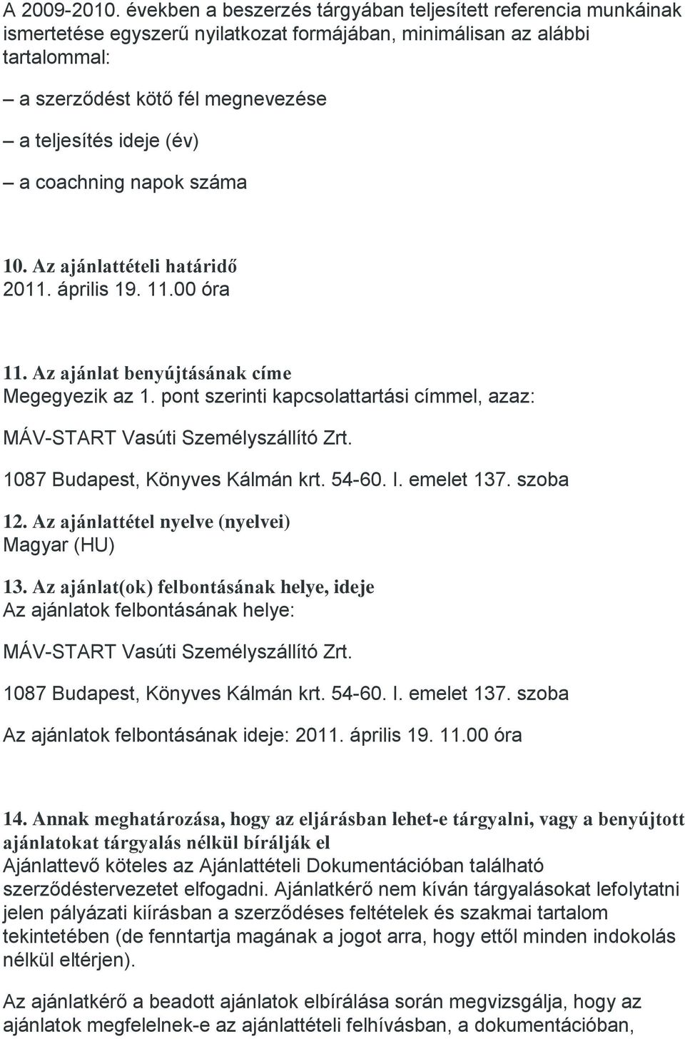 (év) a coachning napok száma 10. Az ajánlattételi határidő 2011. április 19. 11.00 óra 11. Az ajánlat benyújtásának címe Megegyezik az 1.