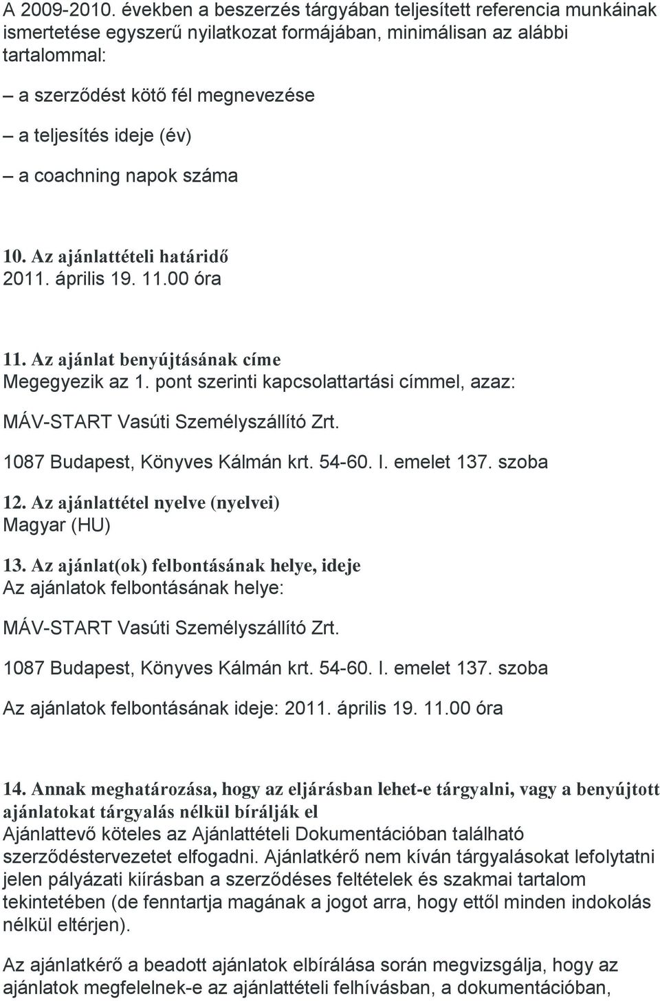 (év) a coachning napok száma 10. Az ajánlattételi határidő 2011. április 19. 11.00 óra 11. Az ajánlat benyújtásának címe Megegyezik az 1.