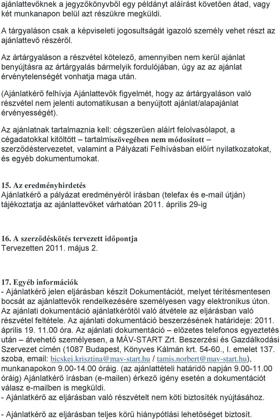 Az ártárgyaláson a részvétel kötelező, amennyiben nem kerül ajánlat benyújtásra az ártárgyalás bármelyik fordulójában, úgy az az ajánlat érvénytelenségét vonhatja maga után.