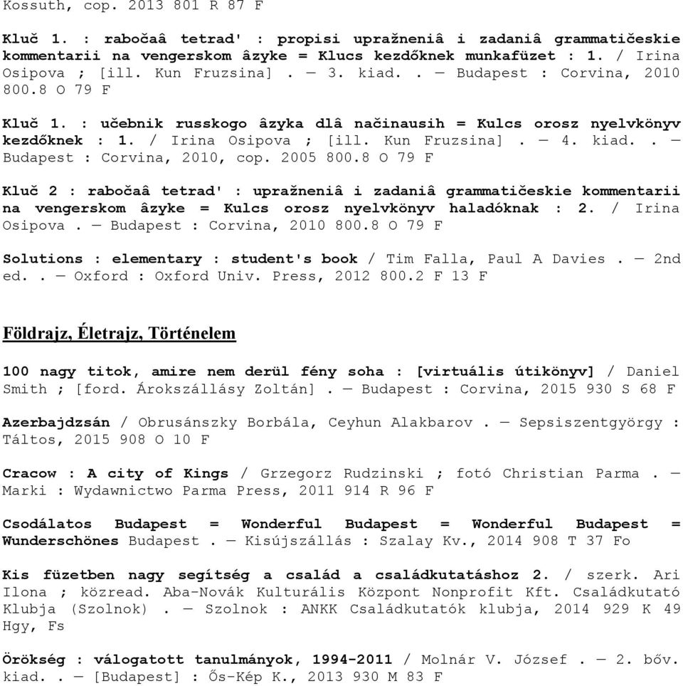 2005 800.8 O 79 F Kluč 2 : rabočaâ tetrad' : upražneniâ i zadaniâ grammatičeskie kommentarii na vengerskom âzyke = Kulcs orosz nyelvkönyv haladóknak : 2. / Irina Osipova. Budapest : Corvina, 2010 800.