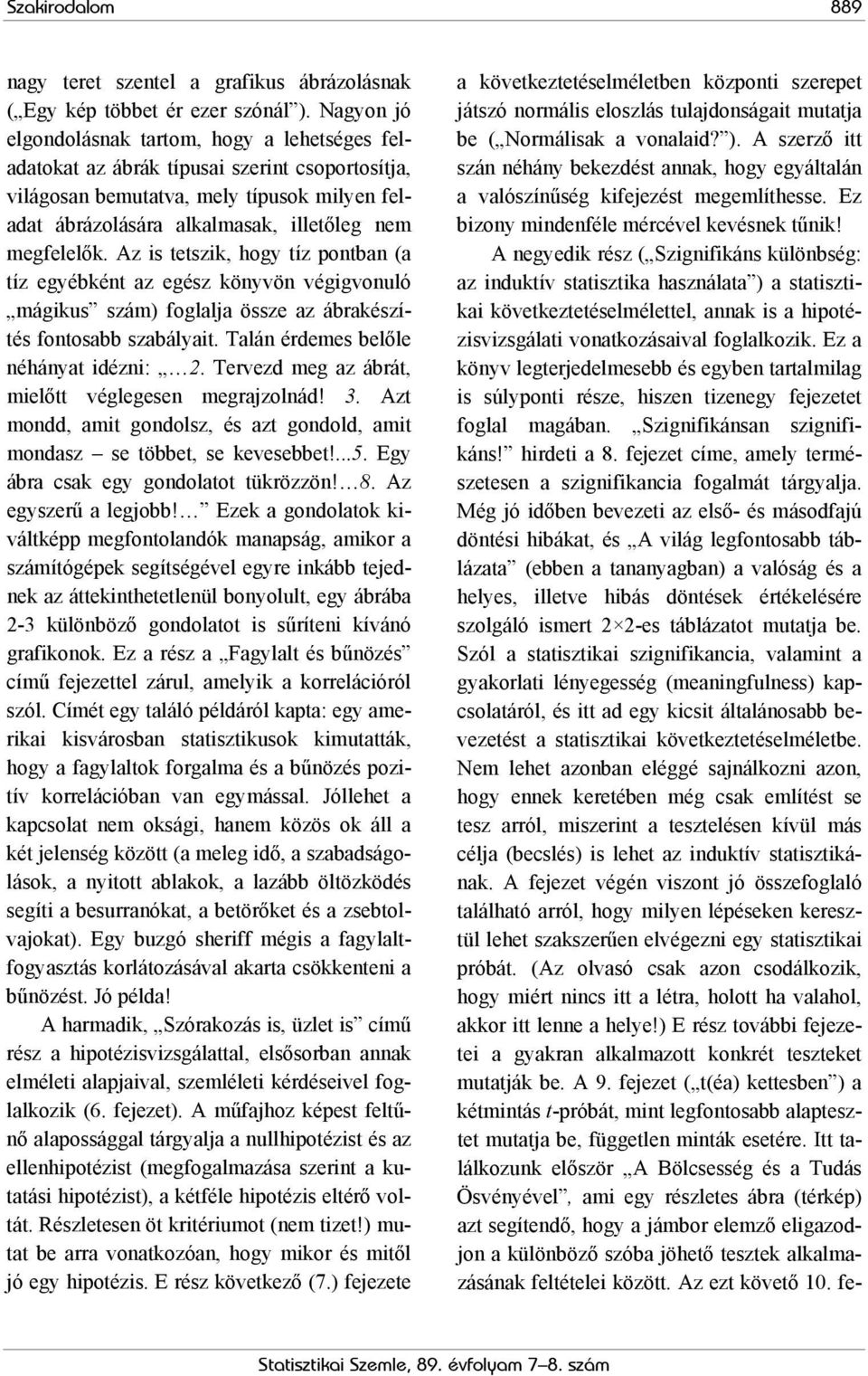 megfelelők. Az is tetszik, hogy tíz pontban (a tíz egyébként az egész könyvön végigvonuló mágikus szám) foglalja össze az ábrakészítés fontosabb szabályait. Talán érdemes belőle néhányat idézni: 2.