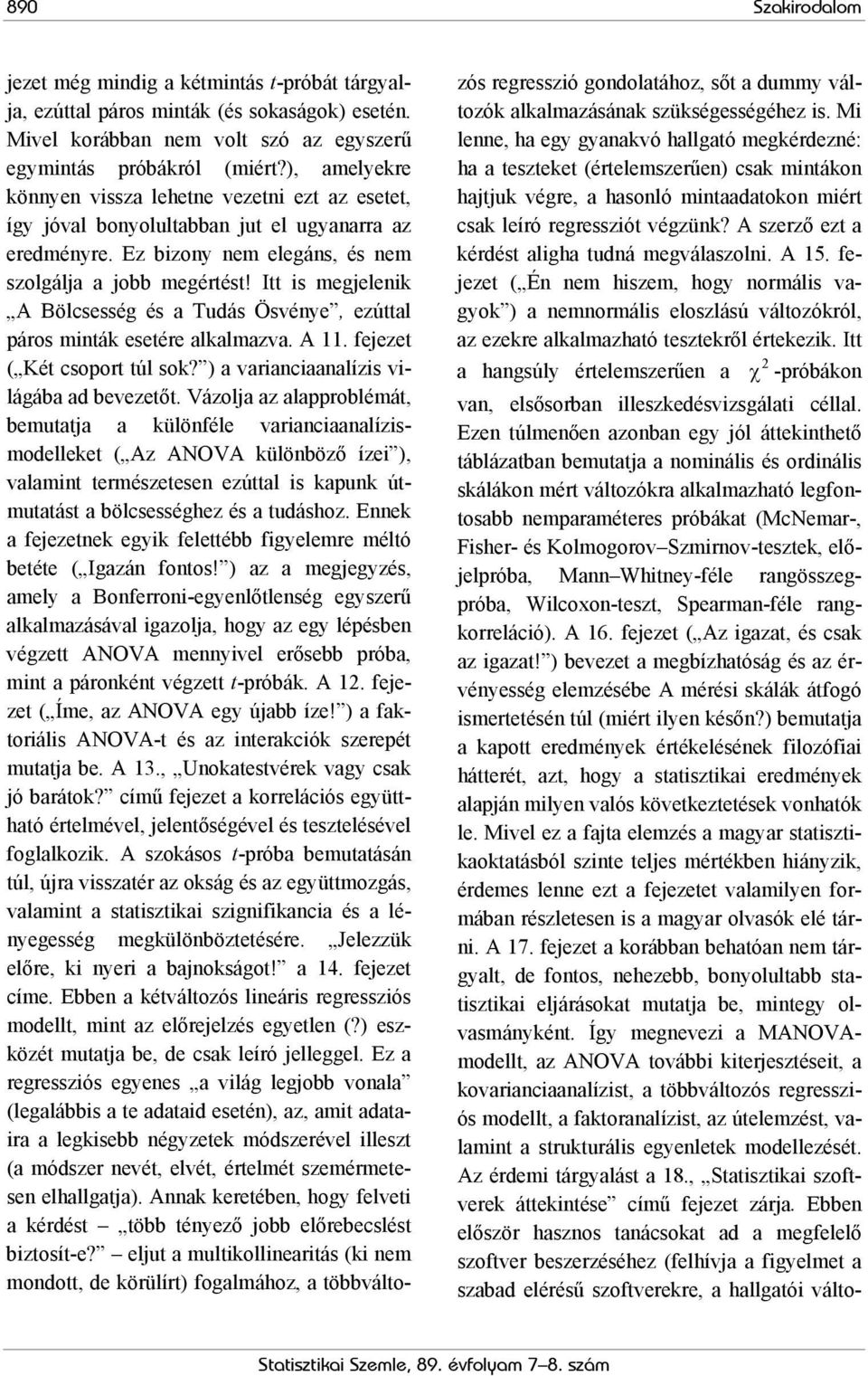 Itt is megjelenik A Bölcsesség és a Tudás Ösvénye, ezúttal páros minták esetére alkalmazva. A 11. fejezet ( Két csoport túl sok? ) a varianciaanalízis világába ad bevezetőt.