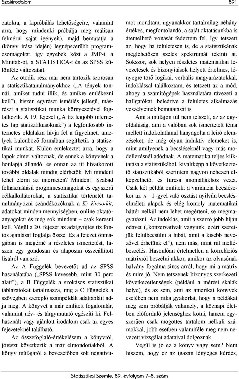 Az ötödik rész már nem tartozik szorosan a statisztikatanulmányokhoz ( A tények tonnái, amiket tudni illik, és amikre emlékezni kell ), hiszen egyrészt ismétlés jellegű, másrészt a statisztikai munka