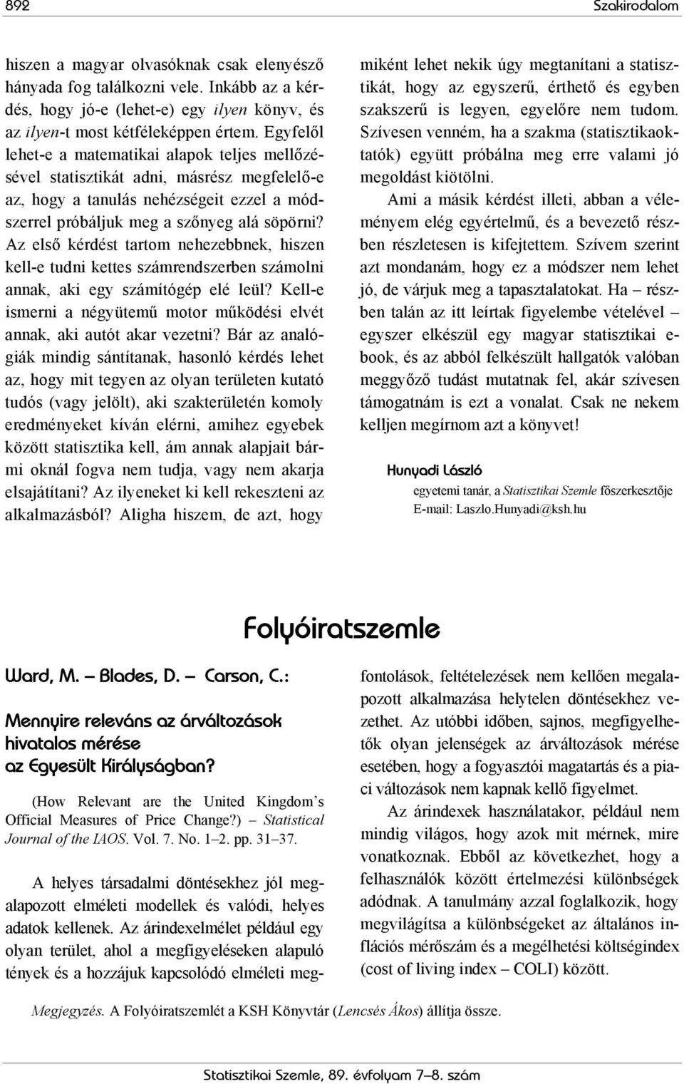 Az első kérdést tartom nehezebbnek, hiszen kell-e tudni kettes számrendszerben számolni annak, aki egy számítógép elé leül?