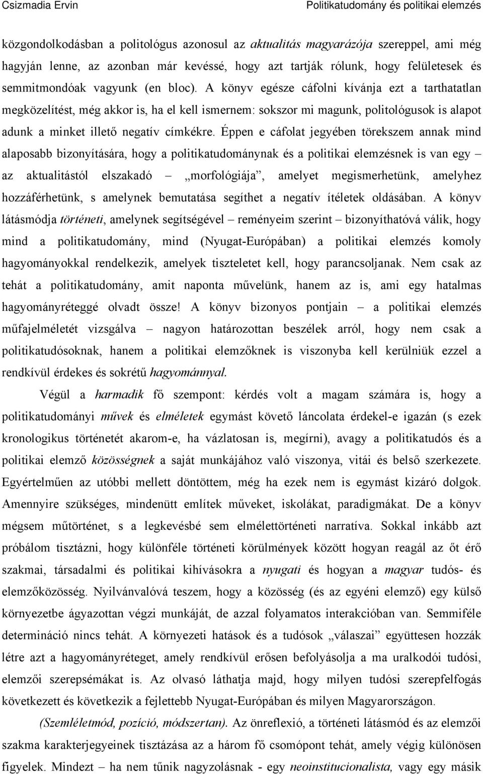 Éppen e cáfolat jegyében törekszem annak mind alaposabb bizonyítására, hogy a politikatudománynak és a politikai elemzésnek is van egy az aktualitástól elszakadó morfológiája, amelyet megismerhetünk,