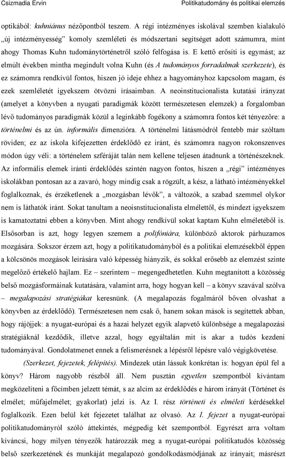 E kettő erősíti is egymást; az elmúlt években mintha megindult volna Kuhn (és A tudományos forradalmak szerkezete), és ez számomra rendkívül fontos, hiszen jó ideje ehhez a hagyományhoz kapcsolom