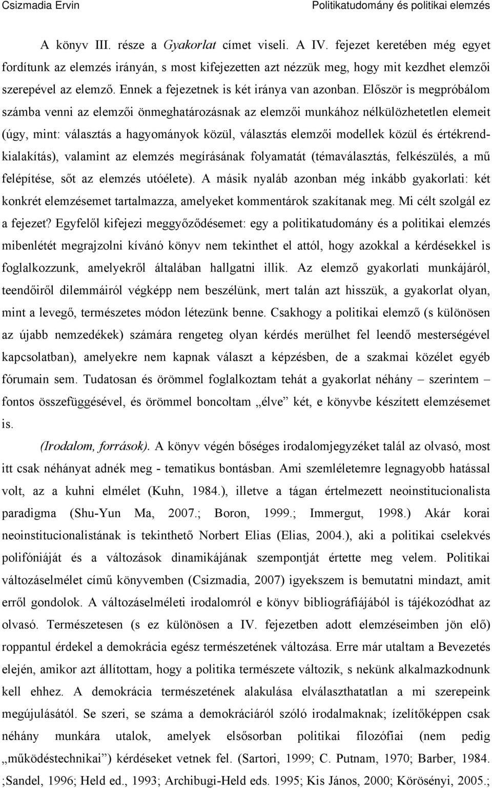 Először is megpróbálom számba venni az elemzői önmeghatározásnak az elemzői munkához nélkülözhetetlen elemeit (úgy, mint: választás a hagyományok közül, választás elemzői modellek közül és