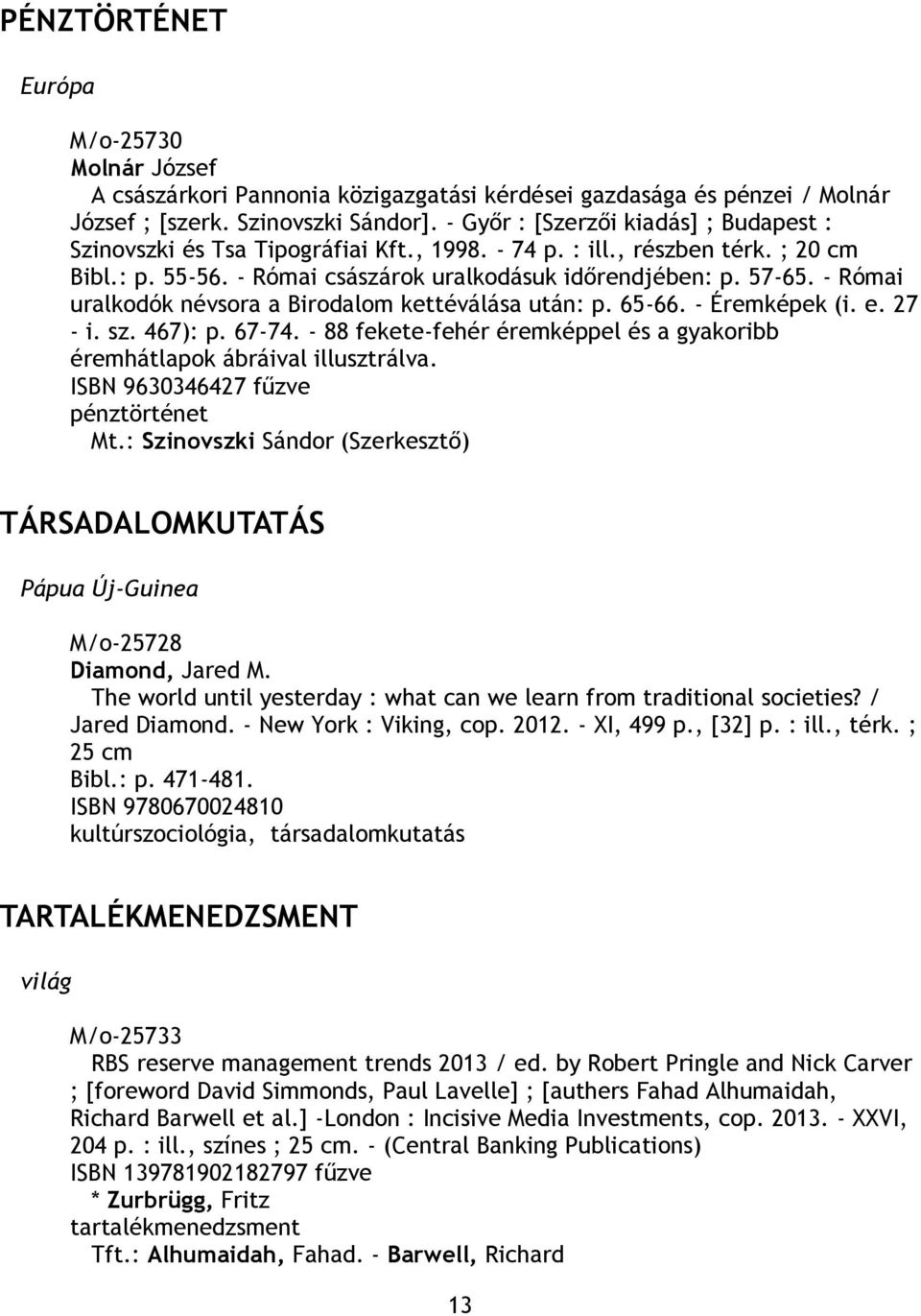 - Római uralkodók névsora a Birodalom kettéválása után: p. 65-66. - Éremképek (i. e. 27 - i. sz. 467): p. 67-74. - 88 fekete-fehér éremképpel és a gyakoribb éremhátlapok ábráival illusztrálva.