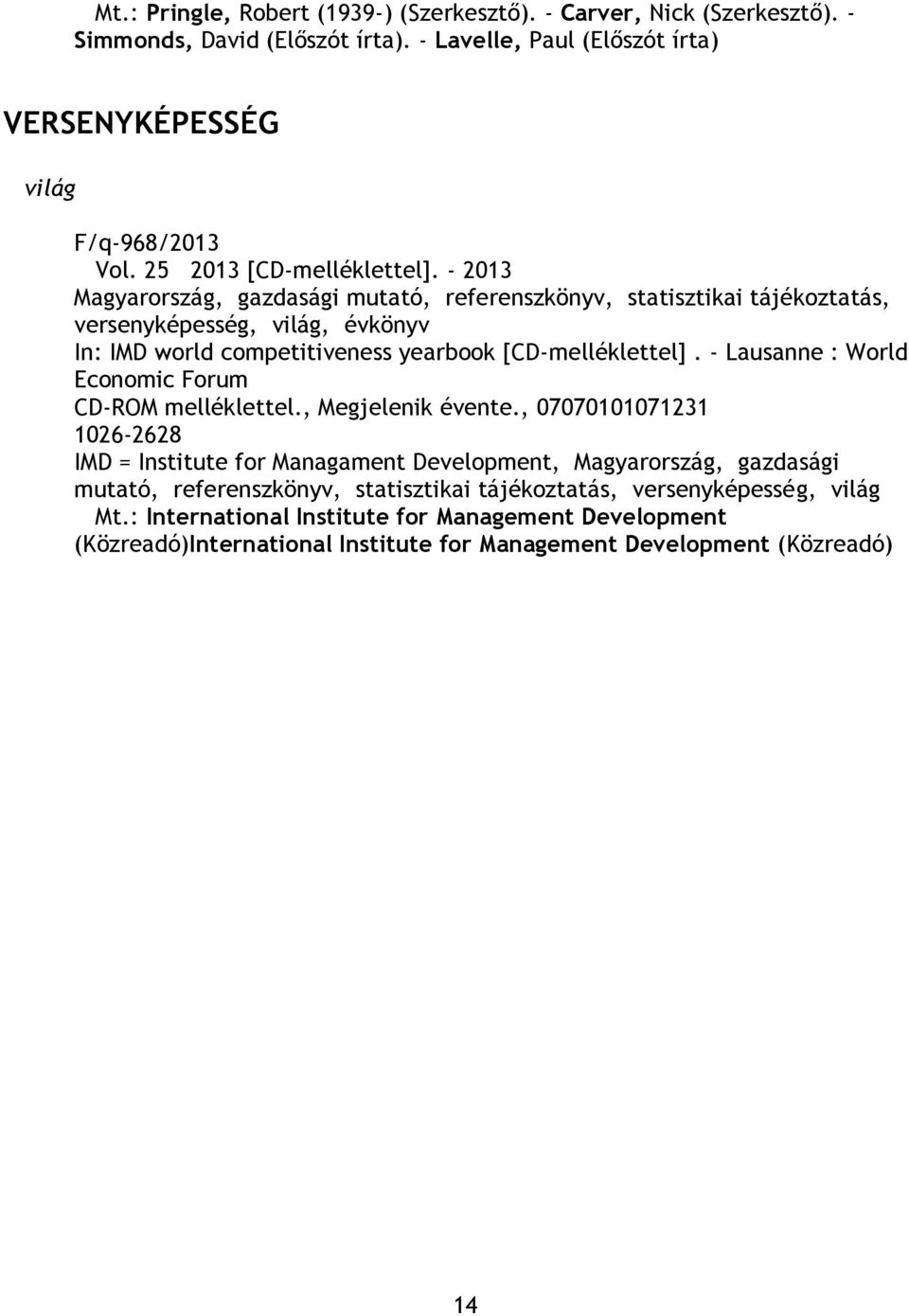 - 2013 Magyarország, gazdasági mutató, referenszkönyv, statisztikai tájékoztatás, versenyképesség, világ, évkönyv In: IMD world competitiveness yearbook [CD-melléklettel].