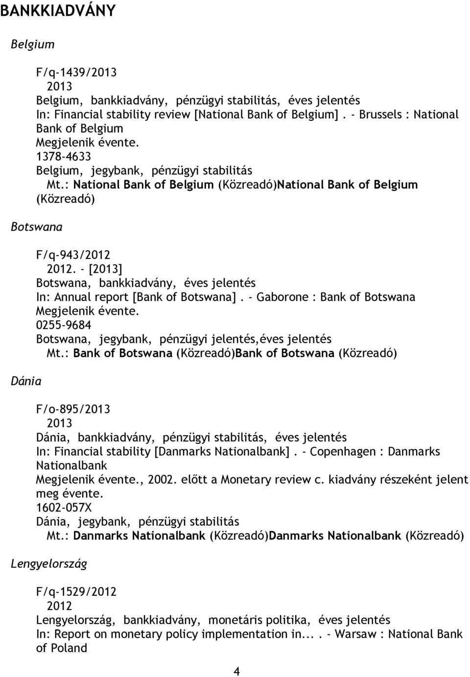 : National Bank of Belgium (Közreadó)National Bank of Belgium (Közreadó) Botswana Dánia F/q-943/2012 2012. - [2013] Botswana, bankkiadvány, éves jelentés In: Annual report [Bank of Botswana].
