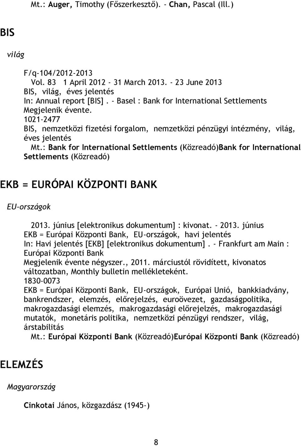 : Bank for International Settlements (Közreadó)Bank for International Settlements (Közreadó) EKB = EURÓPAI KÖZPONTI BANK EU-országok 2013. június [elektronikus dokumentum] : kivonat. - 2013.