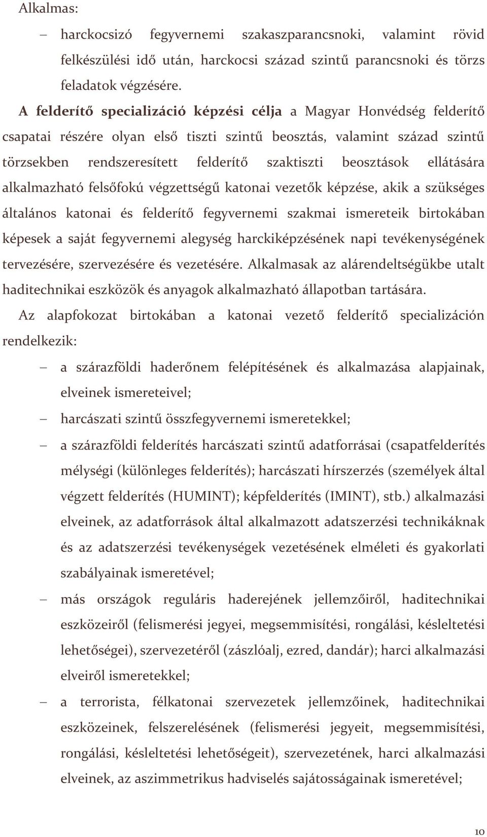 beosztások ellátására alkalmazható felsőfokú végzettségű katonai vezetők képzése, akik a szükséges általános katonai és felderítő fegyvernemi szakmai ismereteik birtokában képesek a saját fegyvernemi