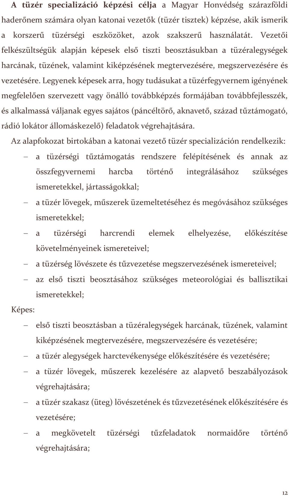 Legyenek képesek arra, hogy tudásukat a tüzérfegyvernem igényének megfelelően szervezett vagy önálló továbbképzés formájában továbbfejlesszék, és alkalmassá váljanak egyes sajátos (páncéltörő,