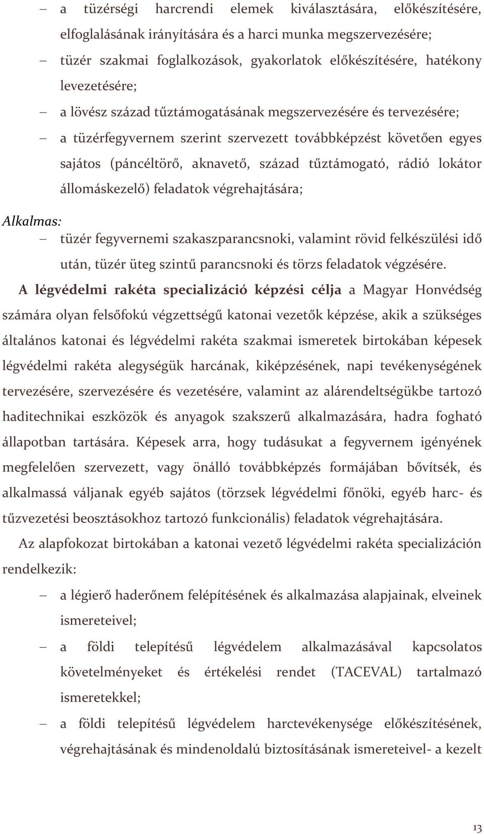 rádió lokátor állomáskezelő) feladatok végrehajtására; Alkalmas: tüzér fegyvernemi szakaszparancsnoki, valamint rövid felkészülési idő után, tüzér üteg szintű parancsnoki és törzs feladatok végzésére.