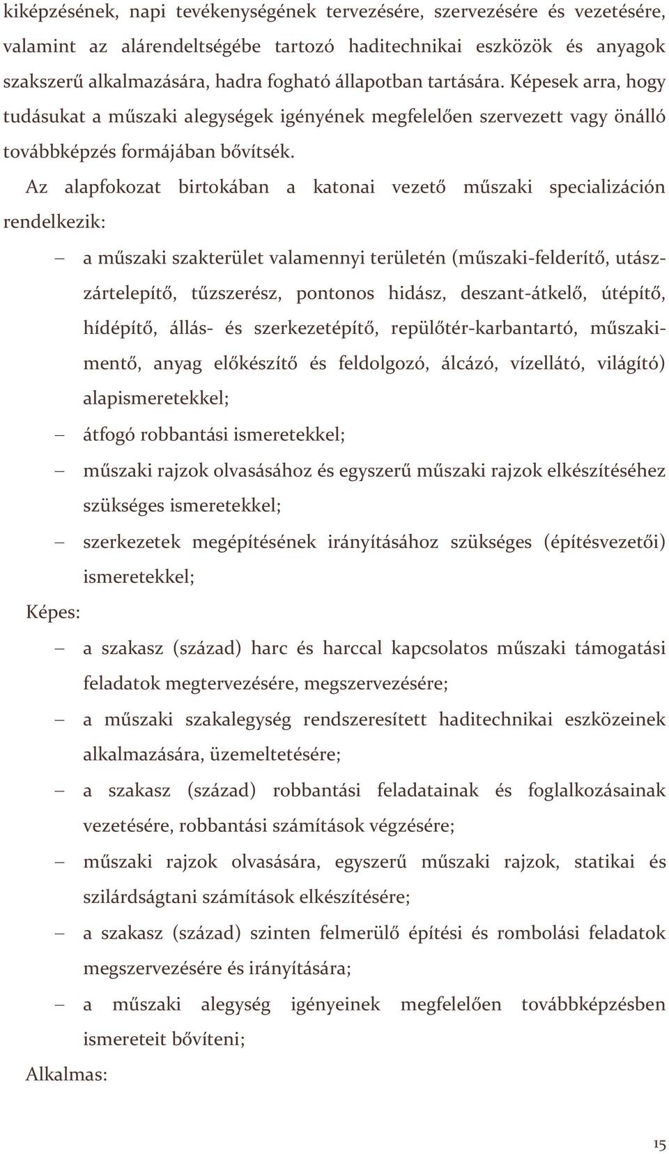 Az alapfokozat birtokában a katonai vezető műszaki specializáción rendelkezik: a műszaki szakterület valamennyi területén (műszaki-felderítő, utászzártelepítő, tűzszerész, pontonos hidász,