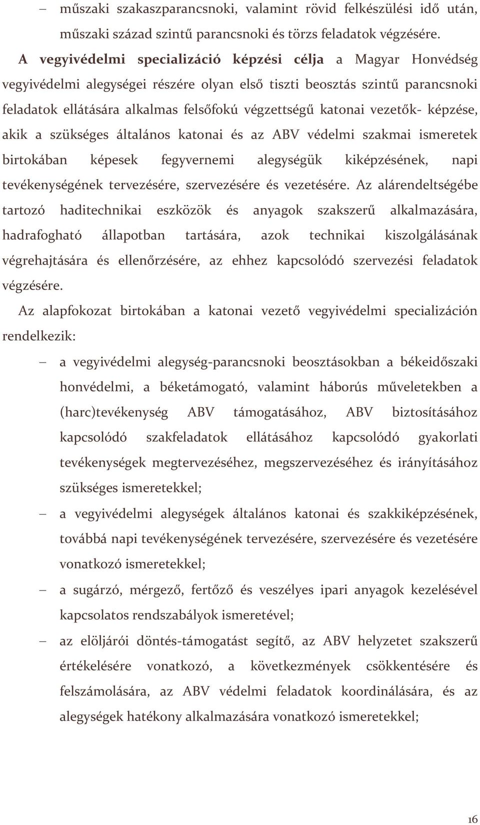 vezetők- képzése, akik a szükséges általános katonai és az ABV védelmi szakmai ismeretek birtokában képesek fegyvernemi alegységük kiképzésének, napi tevékenységének tervezésére, szervezésére és