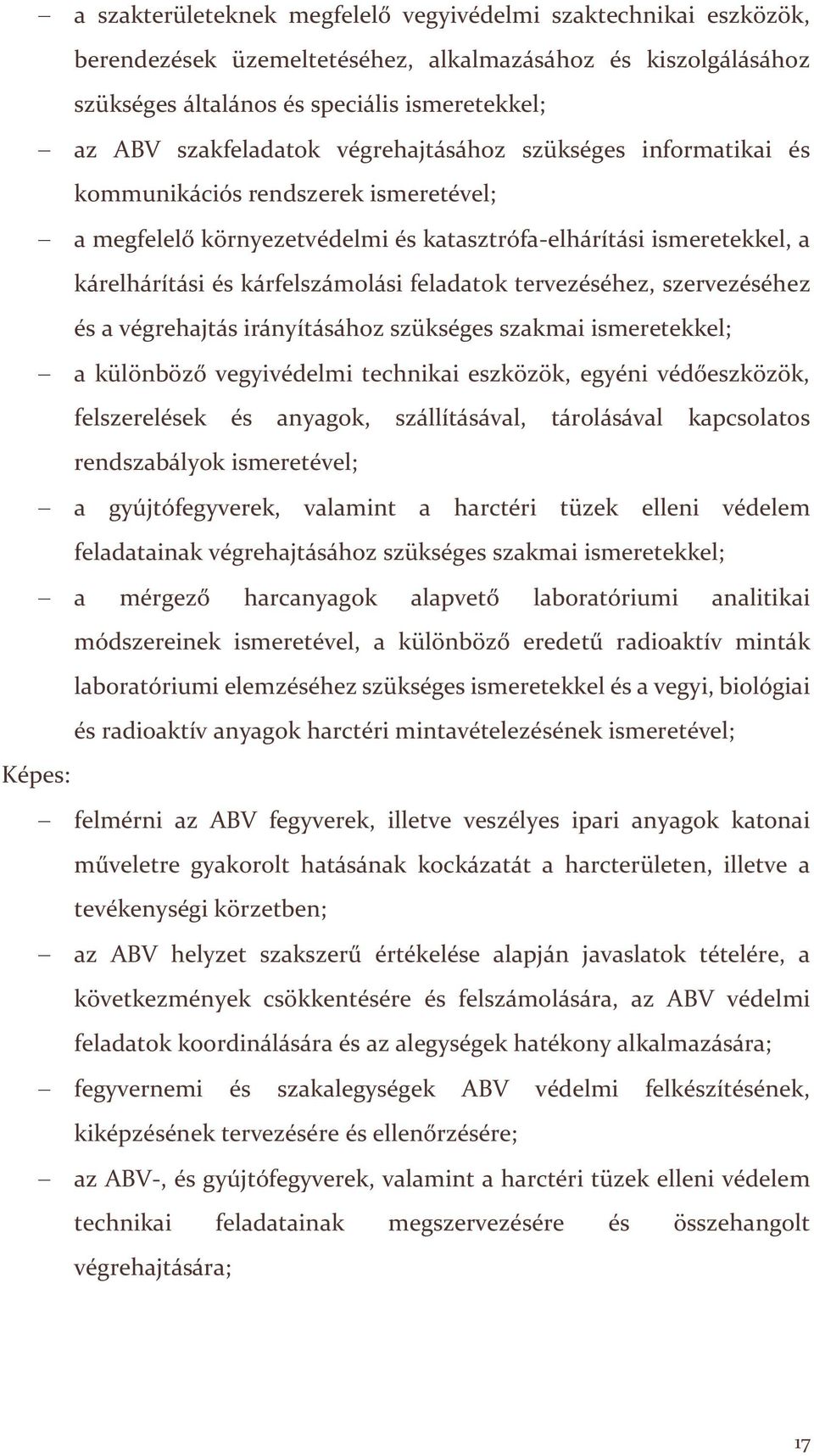 tervezéséhez, szervezéséhez és a végrehajtás irányításához szükséges szakmai ismeretekkel; a különböző vegyivédelmi technikai eszközök, egyéni védőeszközök, felszerelések és anyagok, szállításával,