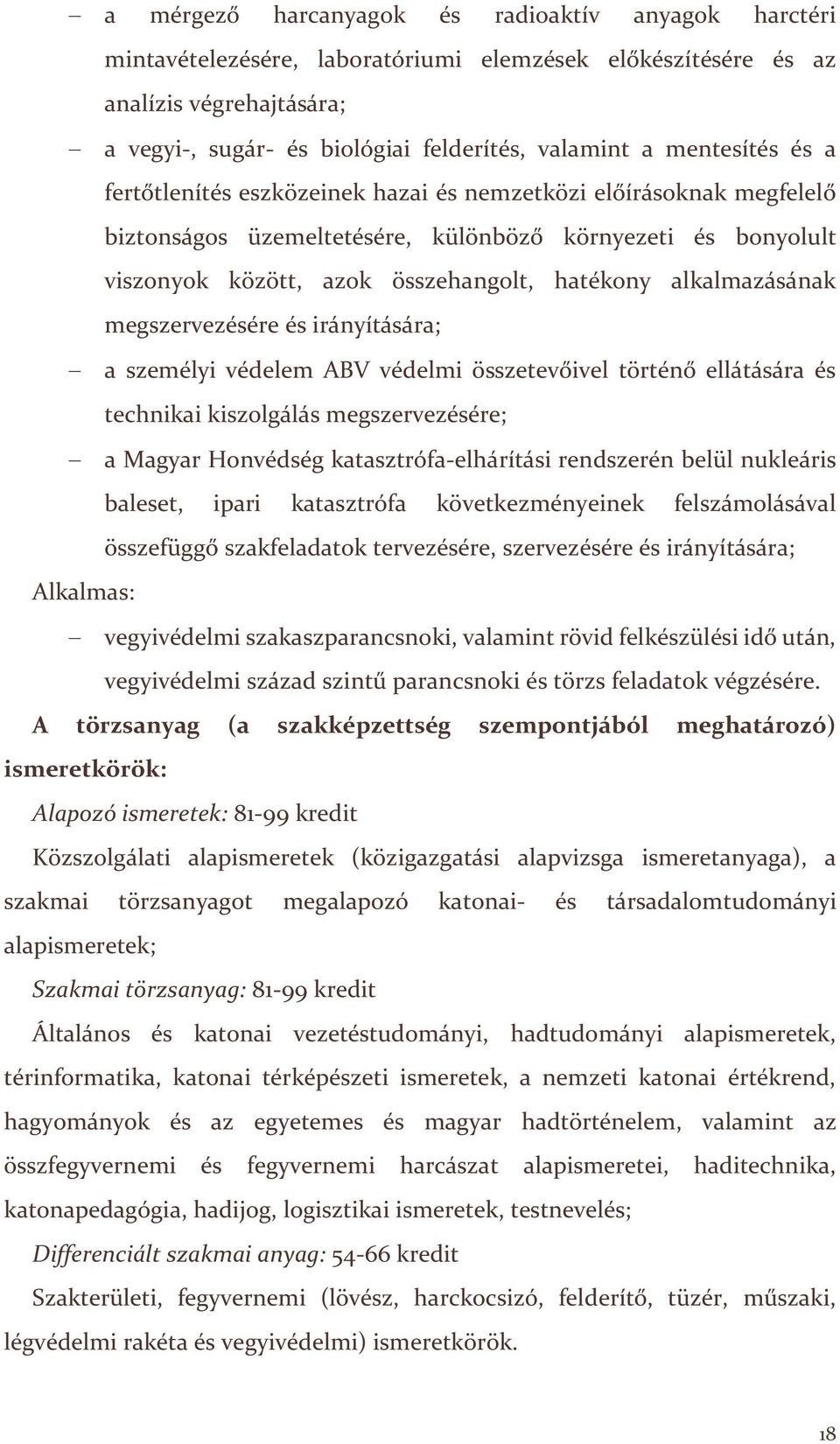 alkalmazásának megszervezésére és irányítására; a személyi védelem ABV védelmi összetevőivel történő ellátására és technikai kiszolgálás megszervezésére; a Magyar Honvédség katasztrófa-elhárítási