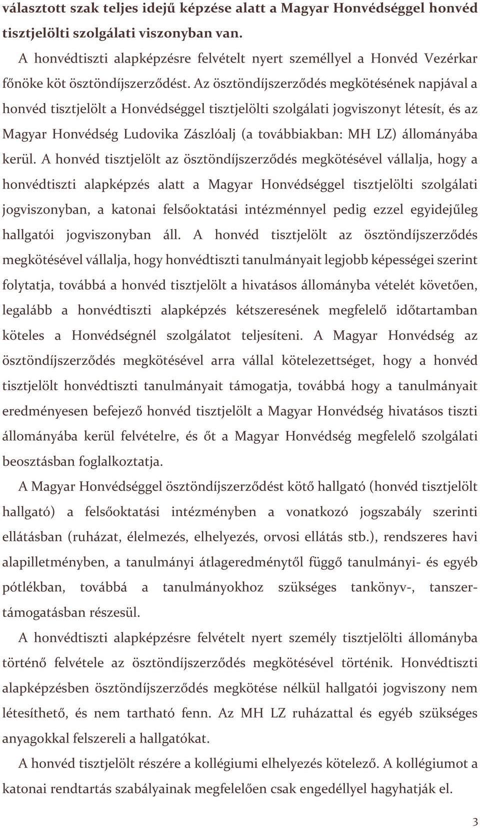 Az ösztöndíjszerződés megkötésének napjával a honvéd tisztjelölt a Honvédséggel tisztjelölti szolgálati jogviszonyt létesít, és az Magyar Honvédség Ludovika Zászlóalj (a továbbiakban: MH LZ)