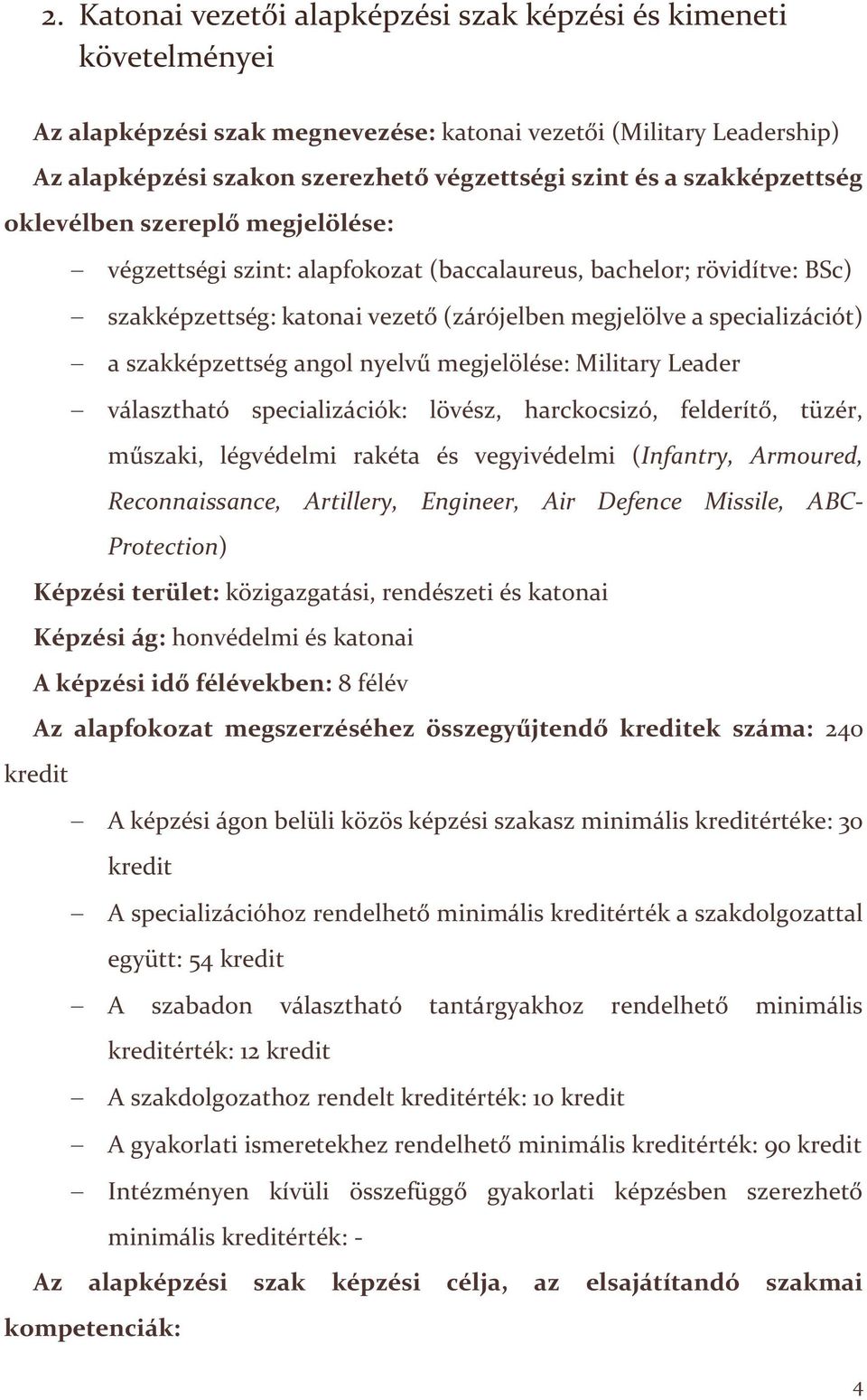 szakképzettség angol nyelvű megjelölése: Military Leader választható specializációk: lövész, harckocsizó, felderítő, tüzér, műszaki, légvédelmi rakéta és vegyivédelmi (Infantry, Armoured,