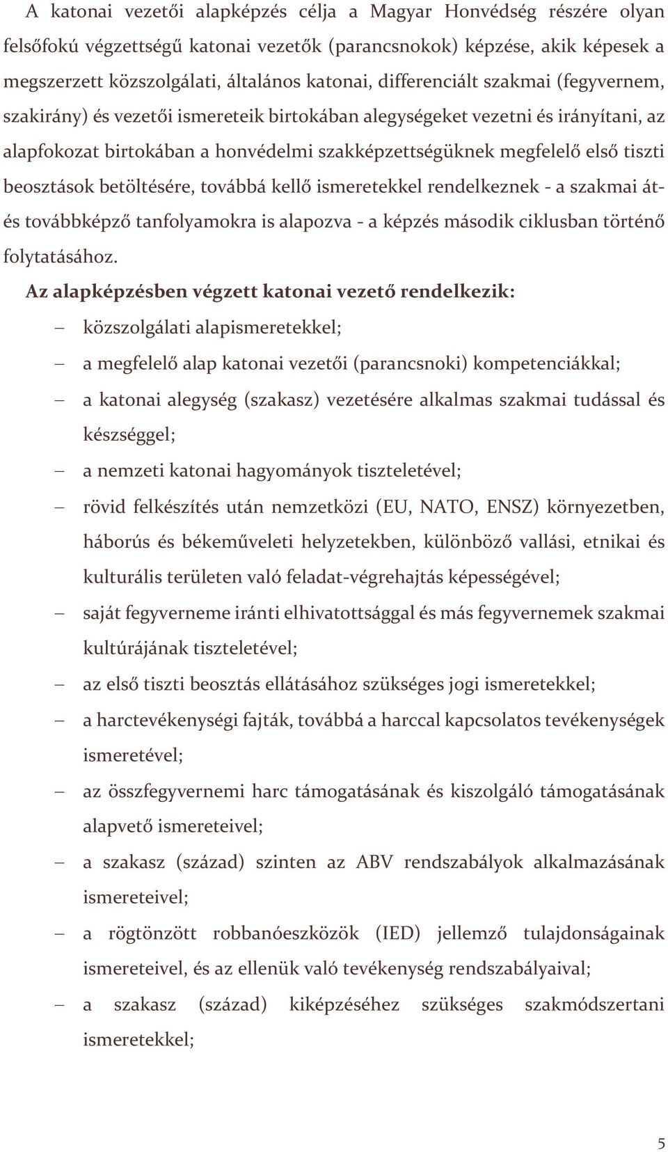 beosztások betöltésére, továbbá kellő ismeretekkel rendelkeznek - a szakmai átés továbbképző tanfolyamokra is alapozva - a képzés második ciklusban történő folytatásához.