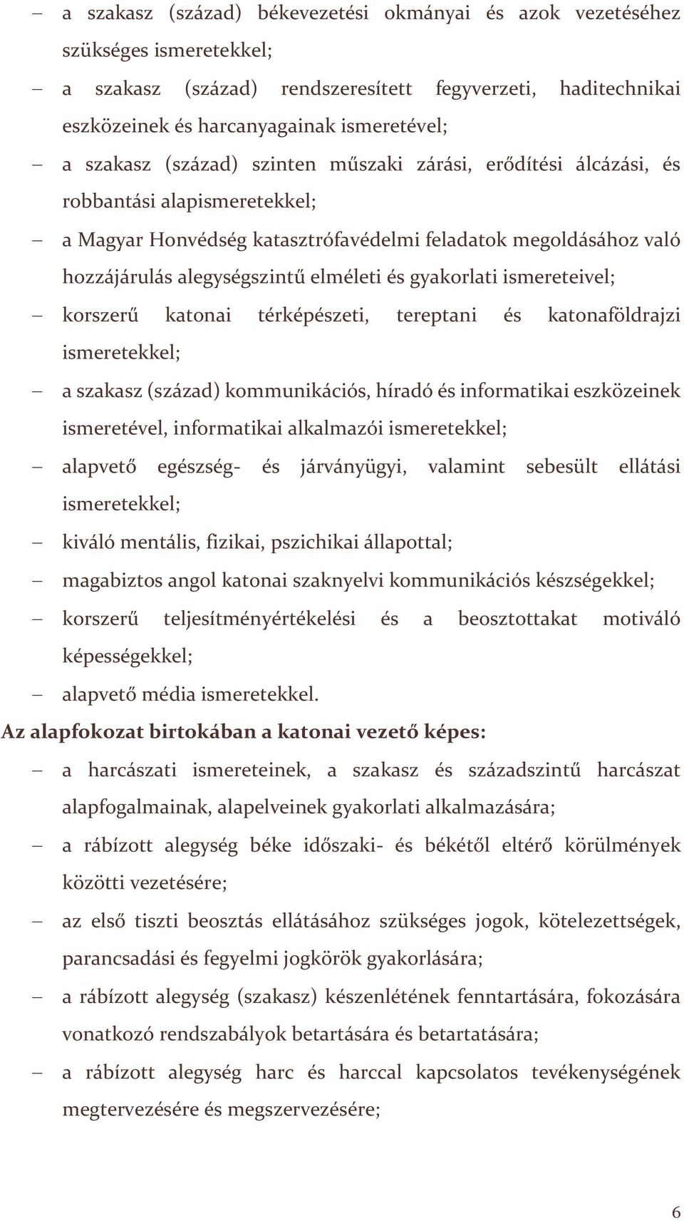 gyakorlati ismereteivel; korszerű katonai térképészeti, tereptani és katonaföldrajzi ismeretekkel; a szakasz (század) kommunikációs, híradó és informatikai eszközeinek ismeretével, informatikai