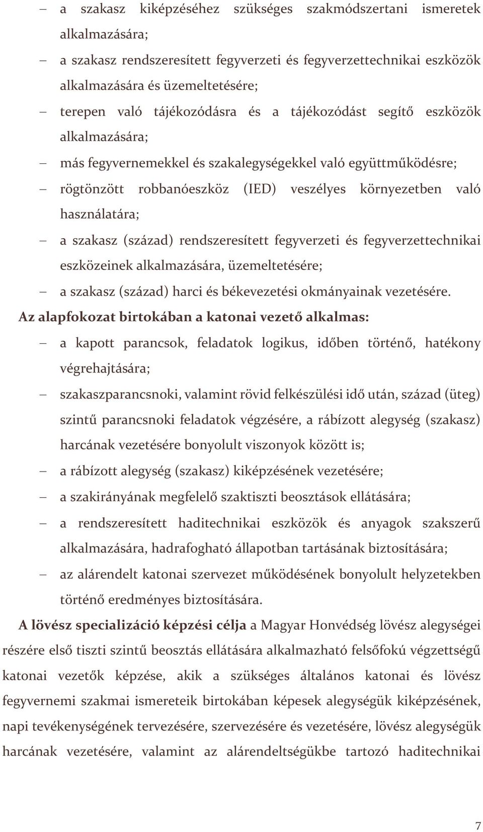 a szakasz (század) rendszeresített fegyverzeti és fegyverzettechnikai eszközeinek alkalmazására, üzemeltetésére; a szakasz (század) harci és békevezetési okmányainak vezetésére.