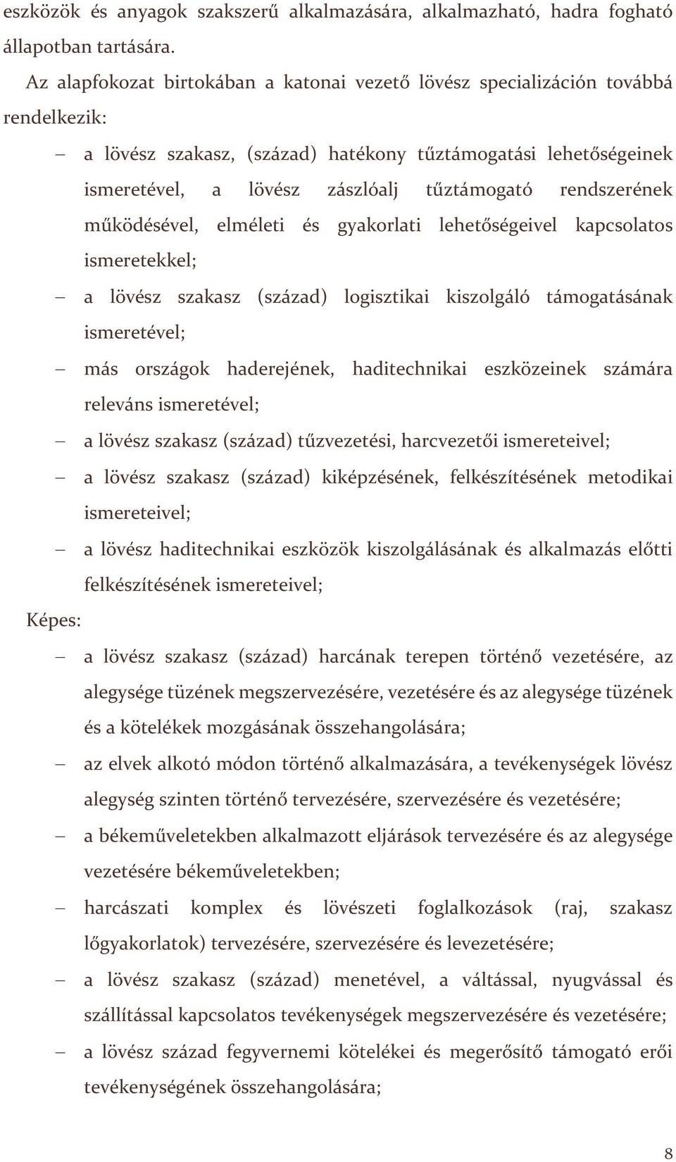 rendszerének működésével, elméleti és gyakorlati lehetőségeivel kapcsolatos ismeretekkel; a lövész szakasz (század) logisztikai kiszolgáló támogatásának ismeretével; más országok haderejének,