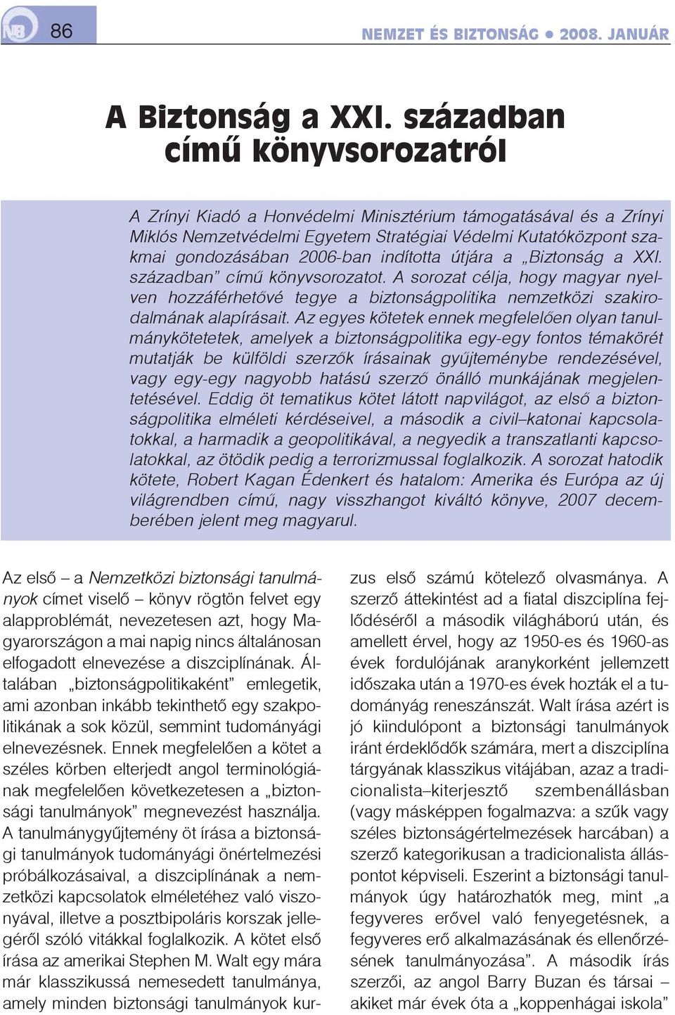 útjára a Biztonság a XXI. században címû könyvsorozatot. A sorozat célja, hogy magyar nyelven hozzáférhetõvé tegye a biztonságpolitika nemzetközi szakirodalmának alapírásait.