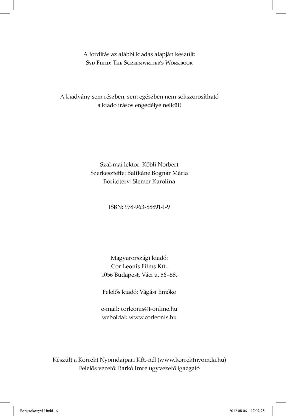 Szakmai lektor: Köbli Norbert Szerkesztette: Balikáné Bognár Mária Borítóterv: Slemer Karolina ISBN: 978-963-88891-1-9 Magyarországi kiadó: Cor