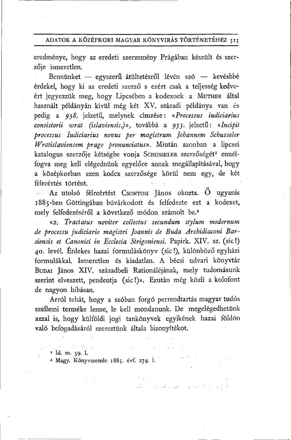 kívül még két XV. századi példánya van és pedig a 938. jelzetű, melynek címzése : «Processus iudiciarius consistorii wrat (islaviensis.)», továbbá a y$}.
