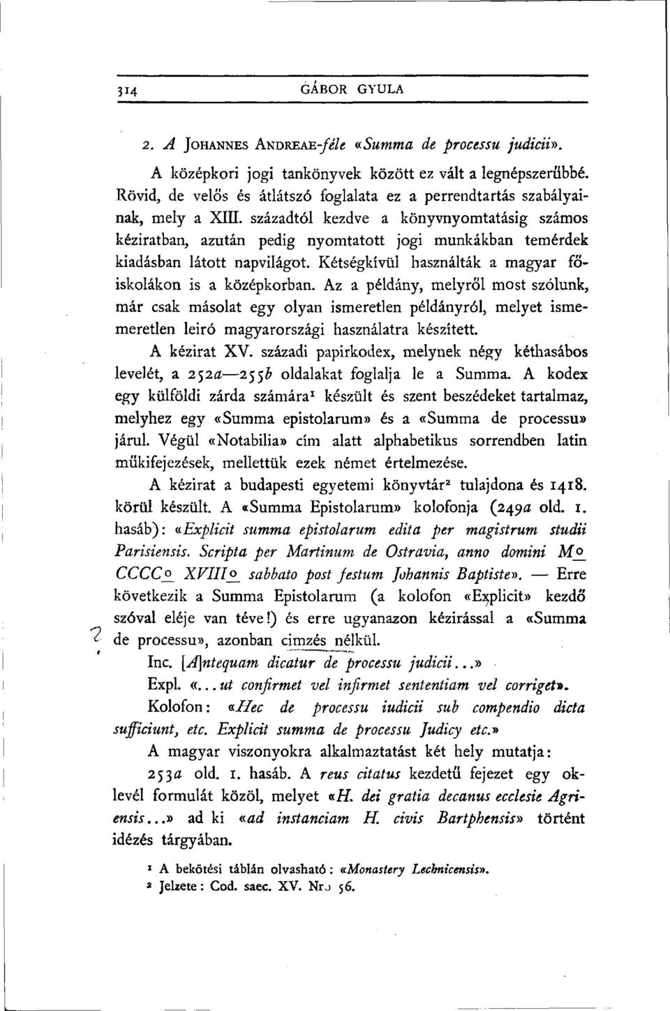 századtól kezdve a könyvnyomtatásig számos kéziratban, azután pedig nyomtatott jogi munkákban temérdek kiadásban látott napvilágot. Kétségkívül használták a magyar főiskolákon is a középkorban.