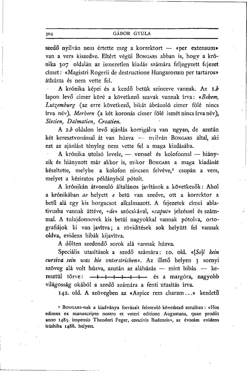 A krónika képei és a kezdő betűk szinezve vannak. Az \.b lapon levő cimer köré a következő szavak vannak írva: «.