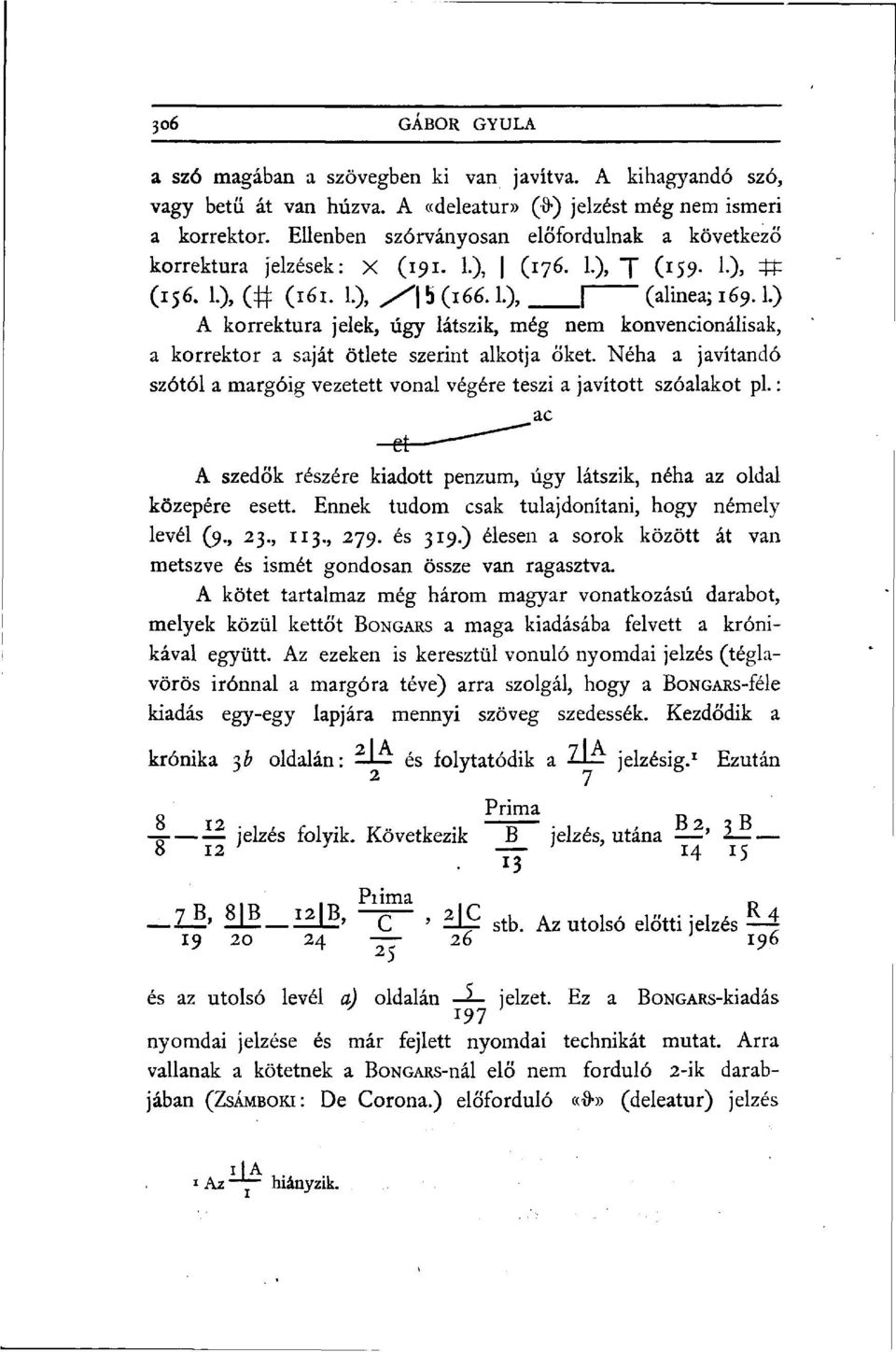 L) A korrektura jelek, úgy látszik, még nem konvencionálisak, a korrektor a saját ötlete szerint alkotja őket. Néha a javítandó szótól a margóig vezetett vonal végére teszi a javított szóalakot pl.