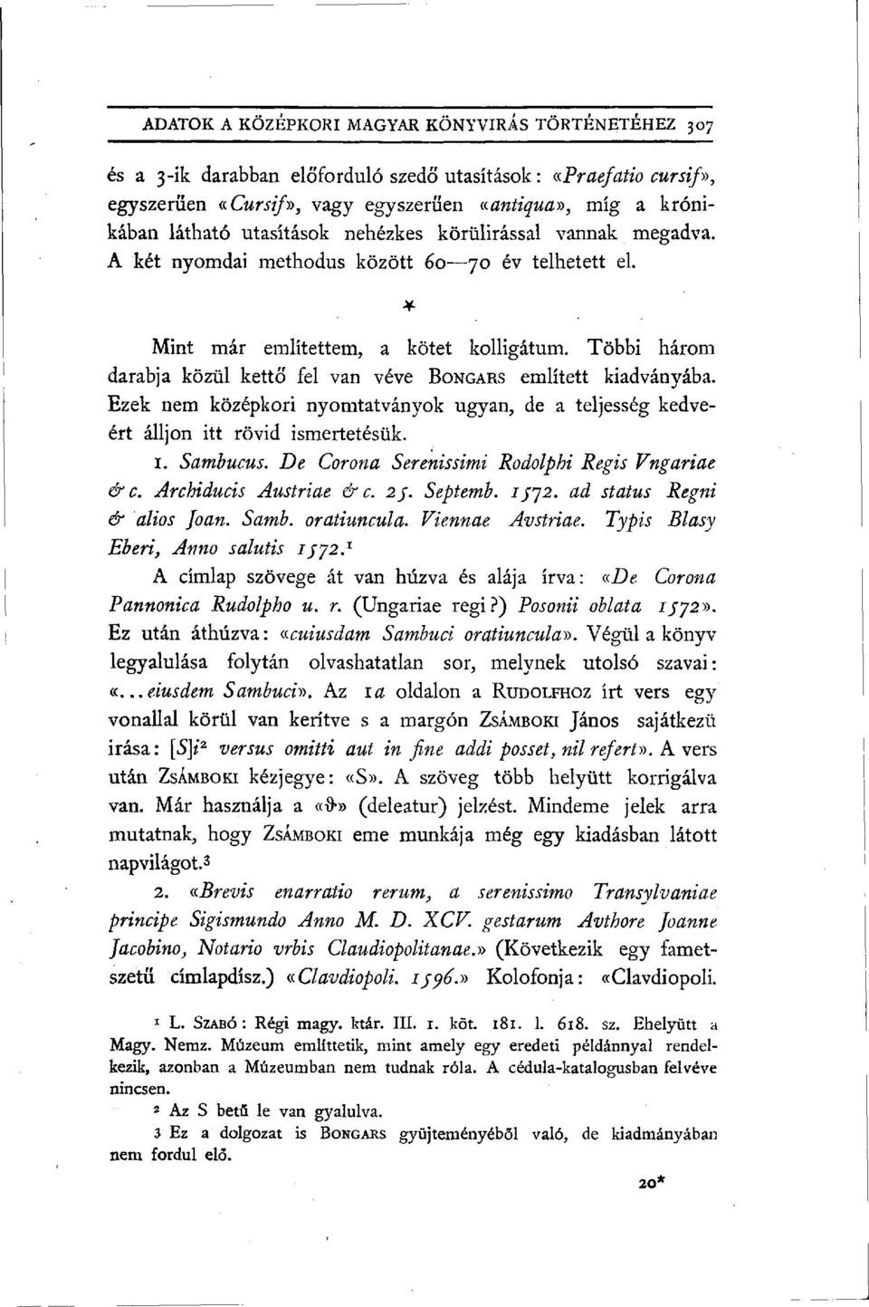 Mint már említettem, a kötet kolligátum. Többi három darabja közül kettő fel van véve BONGARS említett kiadványába.