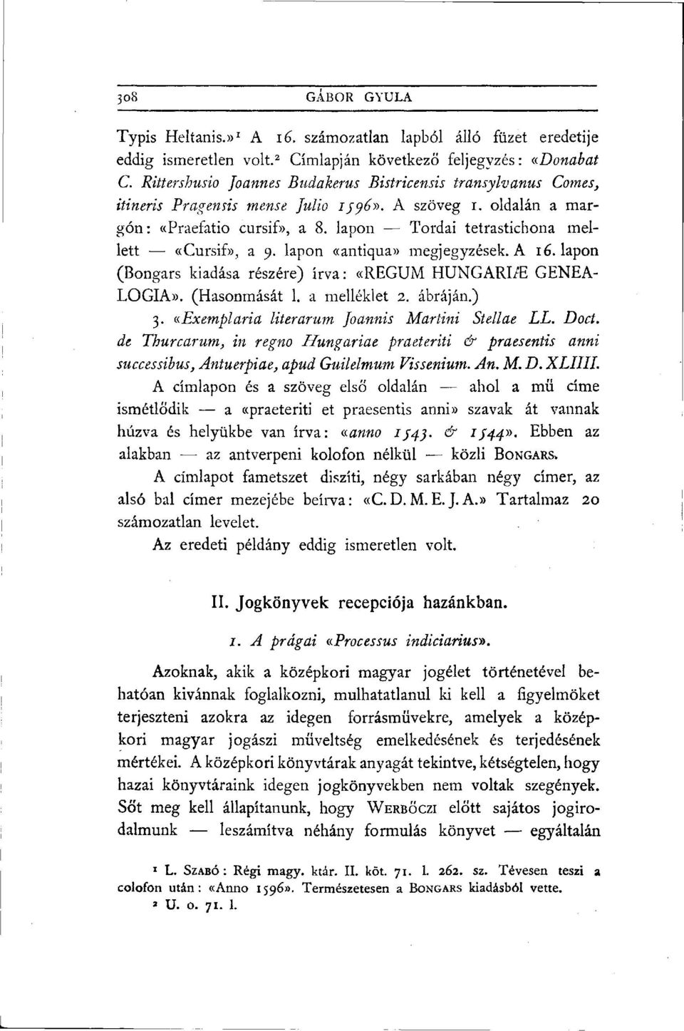lapon Tordai tetrastichona mellett «Cursif», a 9. lapon «antiqua» megjegyzések. A 16. lapon (Bongars kiadása részére) írva: «REGUM HUNGARI/E GENEA LÓGIA». (Hasonmását 1. a melléklet 2. ábráján.) 3.