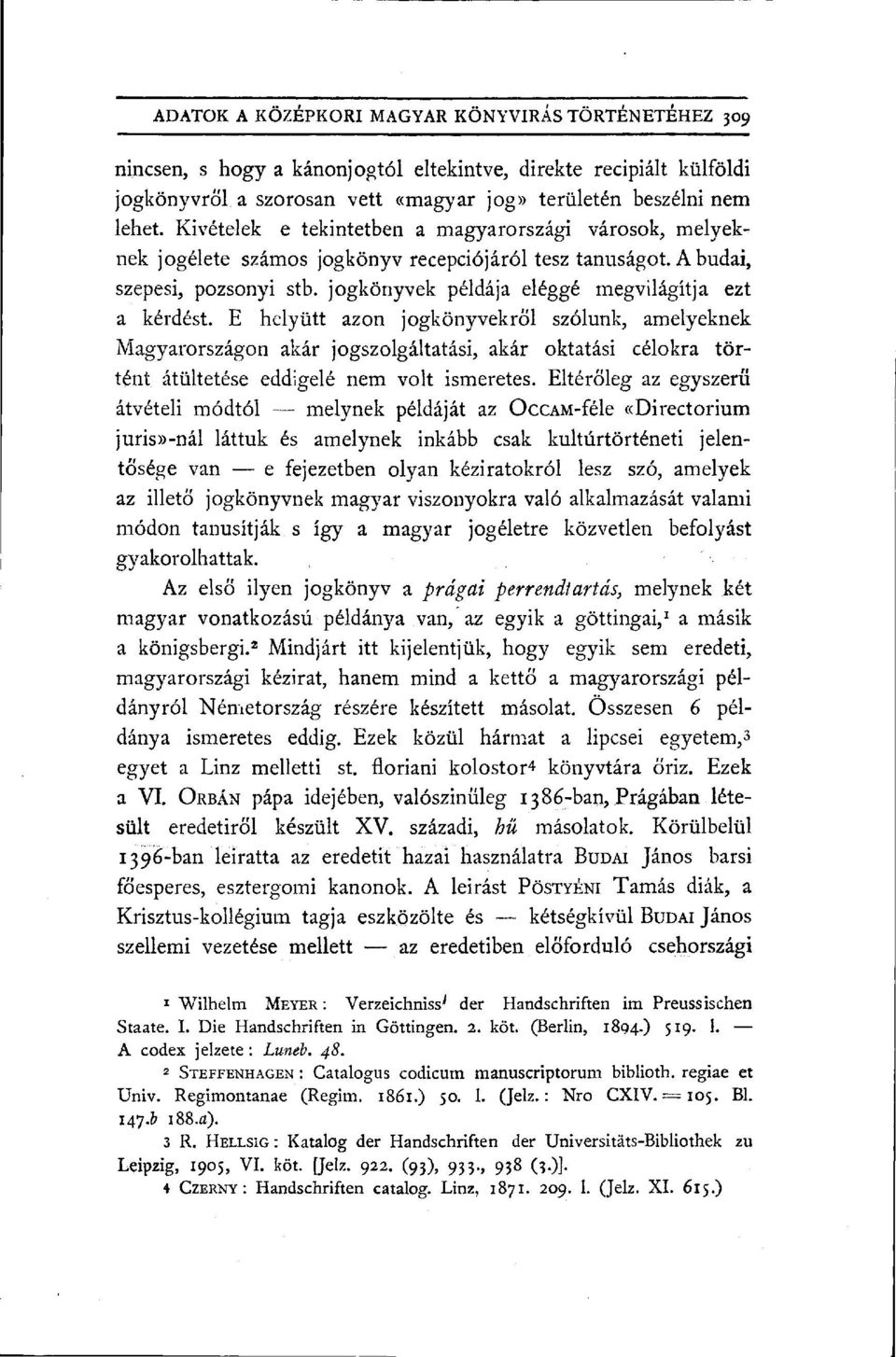 E helyütt azon jogkönyvekről szólunk, amelyeknek Magyarországon akár jogszolgáltatási, akár oktatási célokra történt átültetése eddigelé nem volt ismeretes.