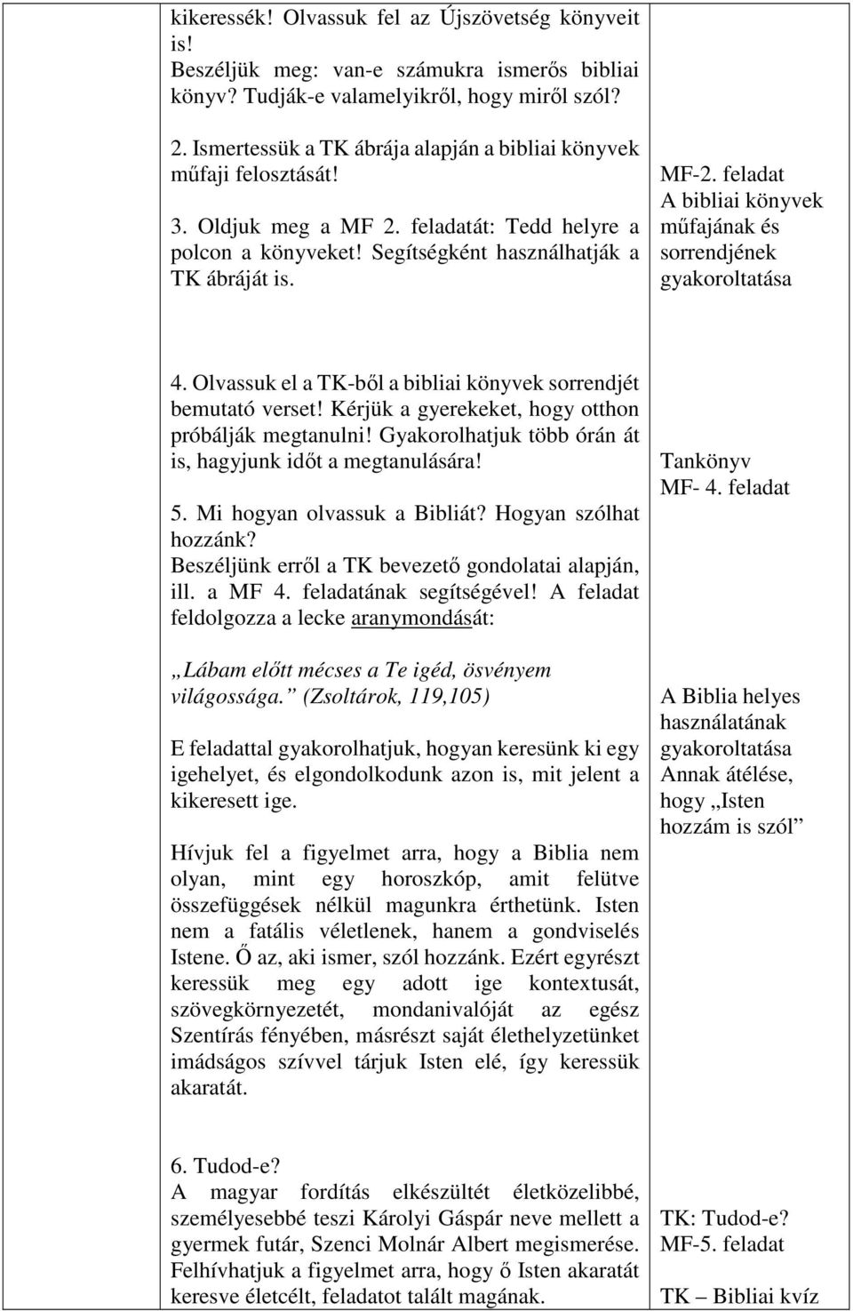 feladat A bibliai könyvek műfajának és sorrendjének gyakoroltatása 4. Olvassuk el a TK-ből a bibliai könyvek sorrendjét bemutató verset! Kérjük a gyerekeket, hogy otthon próbálják megtanulni!