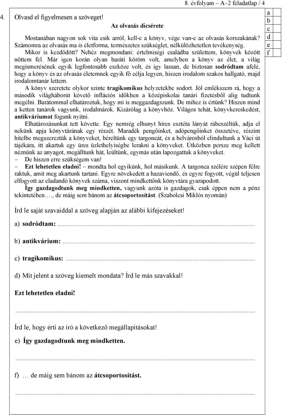 Már igen korán olyn ráti köröm volt, melyen könyv z élet, világ megismerésének egyik legfontos eszköze volt, és így lssn, e iztosn sorótm felé, hogy könyv és z olvsás életemnek egyik fő élj legyen,